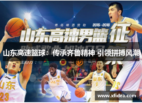 山东高速篮球:传承齐鲁精神 引领拼搏风潮 山东高速篮球:传承齐鲁精神 引领拼搏风潮