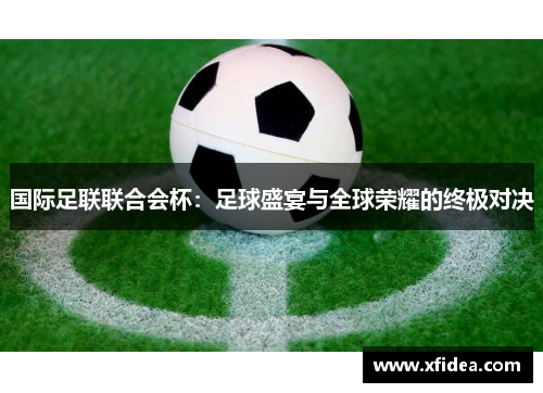 国际足联联合会杯：足球盛宴与全球荣耀的终极对决