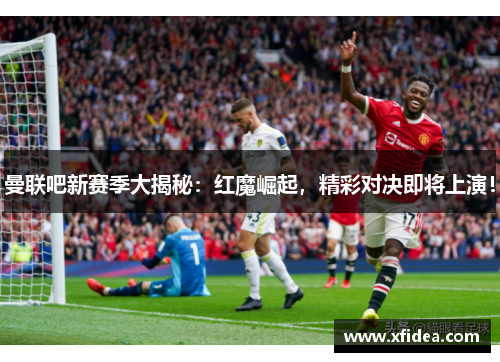 曼联吧新赛季大揭秘：红魔崛起，精彩对决即将上演！
