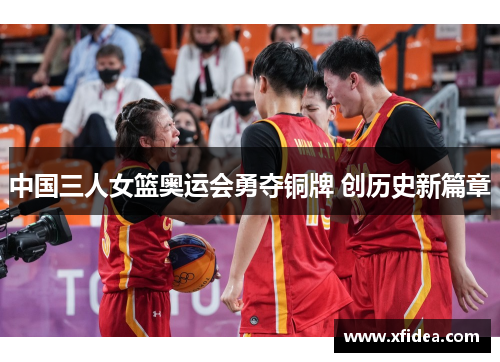 中国三人女篮奥运会勇夺铜牌 创历史新篇章