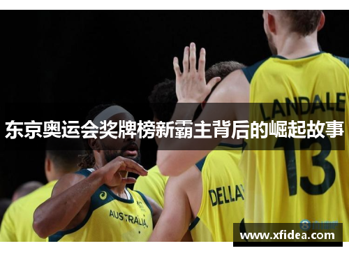 东京奥运会奖牌榜新霸主背后的崛起故事 东京奥运会奖牌榜新霸主背后的崛起故事