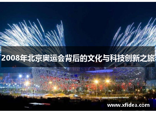 2008年北京奥运会背后的文化与科技创新之旅 2008年北京奥运会背后的文化与科技创新之旅