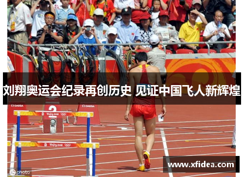 刘翔奥运会纪录再创历史 见证中国飞人新辉煌