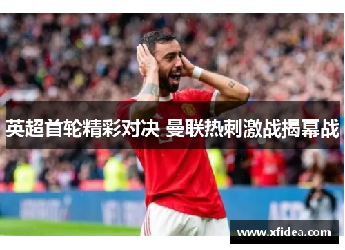英超首轮精彩对决 曼联热刺激战揭幕战