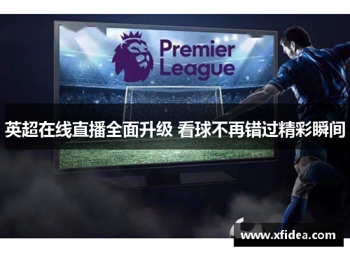 英超在线直播全面升级 看球不再错过精彩瞬间
