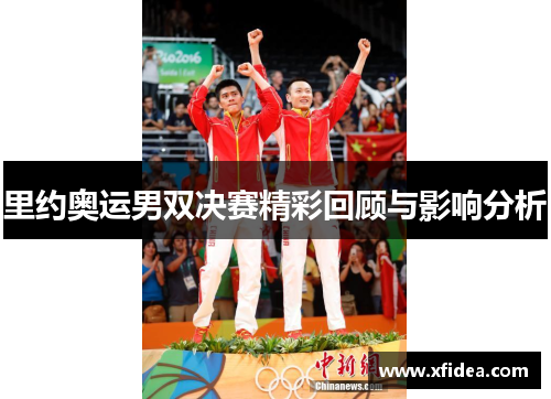 里约奥运男双决赛精彩回顾与影响分析